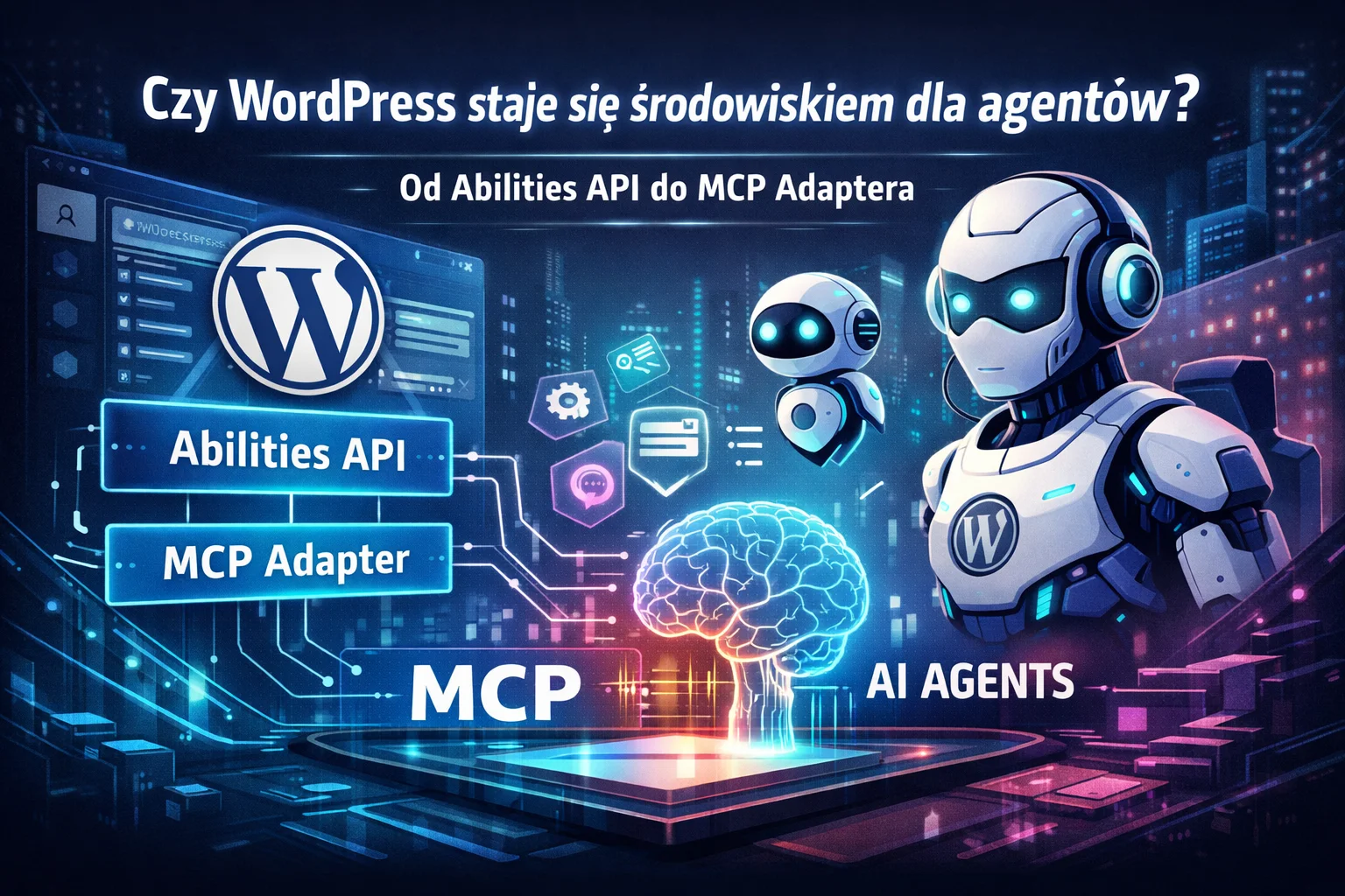 Czy WordPress staje się środowiskiem dla agentów? Od Abilities API do MCP Adaptera