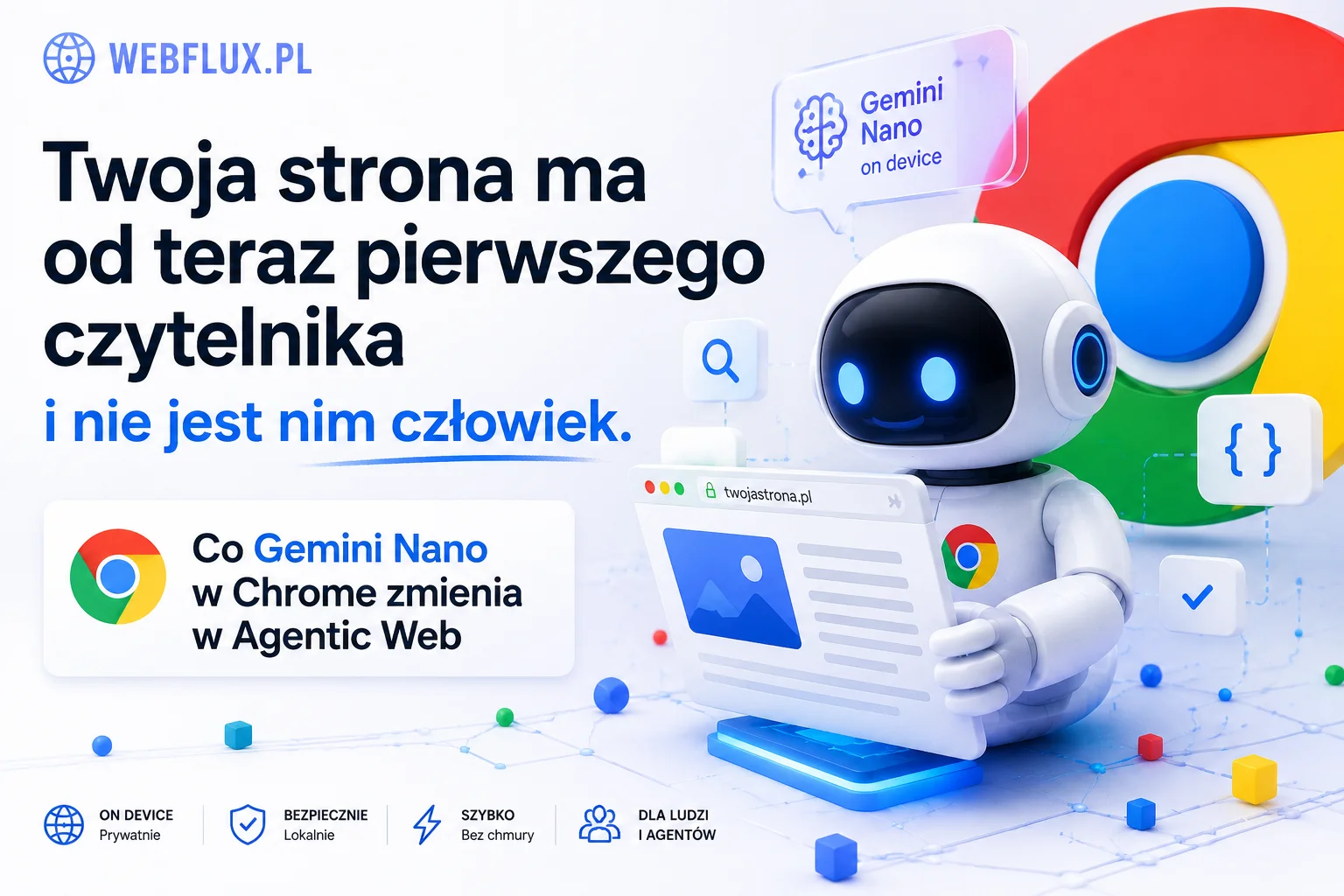 Twoja strona ma od teraz pierwszego czytelnika i nie jest nim człowiek. Co Gemini Nano w Chrome zmienia w Agentic Web